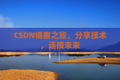 CSDN博客之旅，分享技术，连接未来